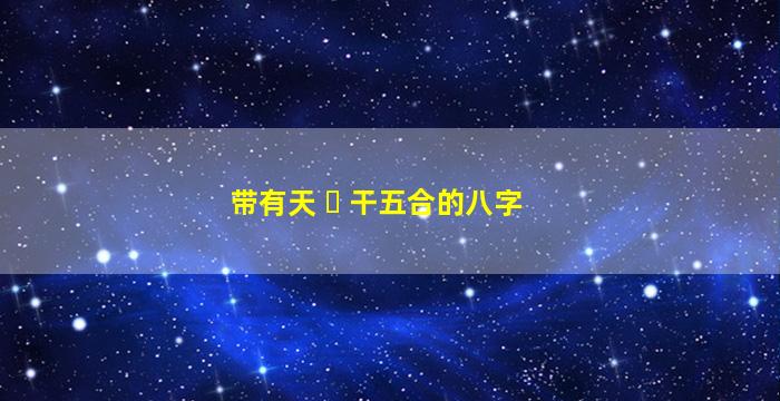 带有天 ☘ 干五合的八字